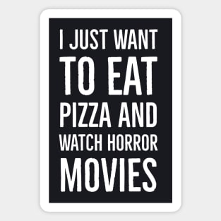 I Just Want To Eat Pizza And Watch Horror Movies Magnet